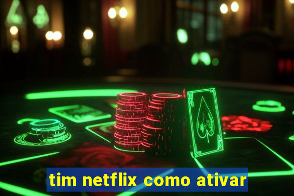 tim netflix como ativar